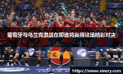葡萄牙与乌兰克激战在即谁将赢得这场精彩对决