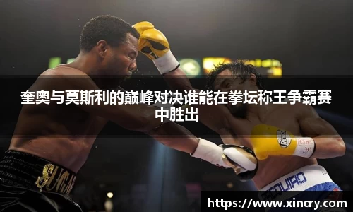 奎奥与莫斯利的巅峰对决谁能在拳坛称王争霸赛中胜出